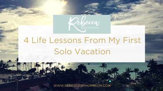 4 Life Lessons From My First Solo Vacation